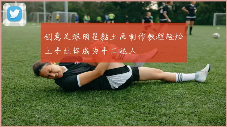 创意足球明星黏土画制作教程轻松上手让你成为手工达人