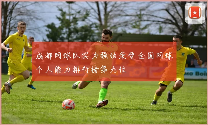 成都网球队实力强劲荣登全国网球个人能力排行榜第九位